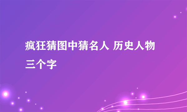 疯狂猜图中猜名人 历史人物三个字