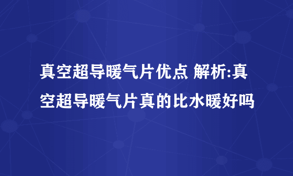 真空超导暖气片优点 解析:真空超导暖气片真的比水暖好吗