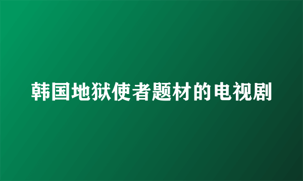 韩国地狱使者题材的电视剧