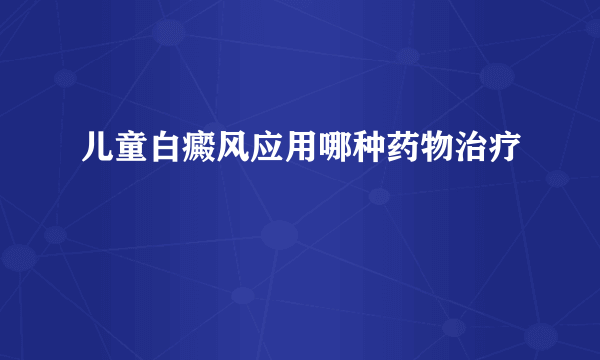 儿童白癜风应用哪种药物治疗