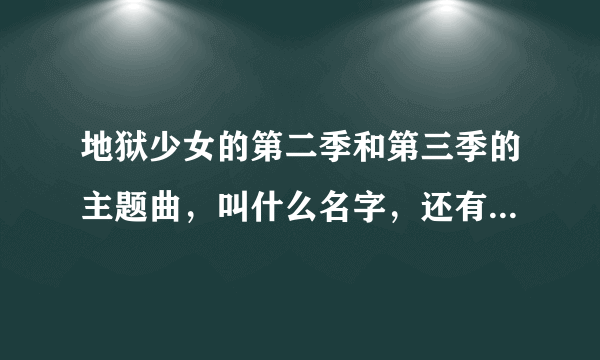 地狱少女的第二季和第三季的主题曲，叫什么名字，还有结尾曲？