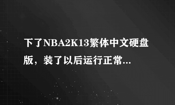 下了NBA2K13繁体中文硬盘版，装了以后运行正常，但每次打开都要重新设定时间，自己修改的科比属性也会还原