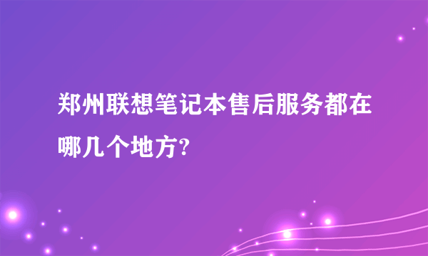 郑州联想笔记本售后服务都在哪几个地方?