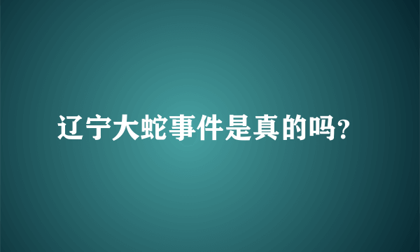 辽宁大蛇事件是真的吗？