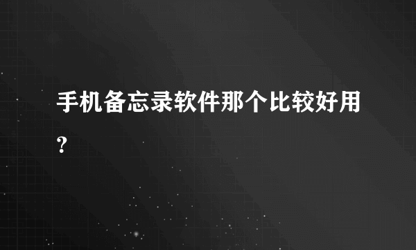 手机备忘录软件那个比较好用？