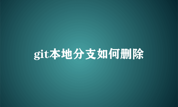 git本地分支如何删除