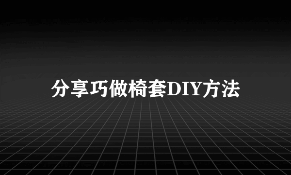 分享巧做椅套DIY方法