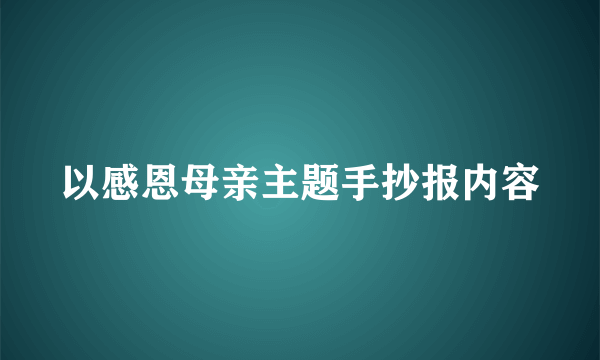 以感恩母亲主题手抄报内容