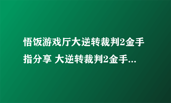 悟饭游戏厅大逆转裁判2金手指分享 大逆转裁判2金手指怎么开