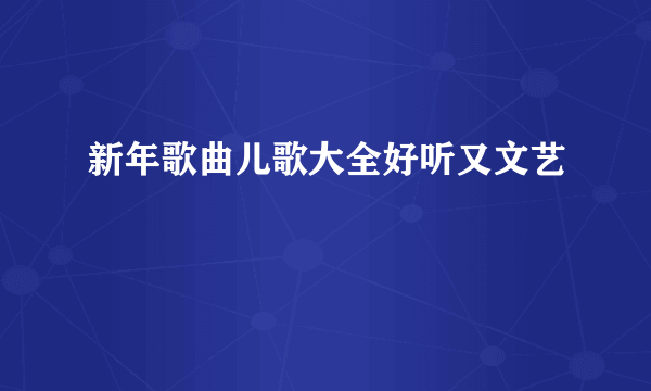 新年歌曲儿歌大全好听又文艺