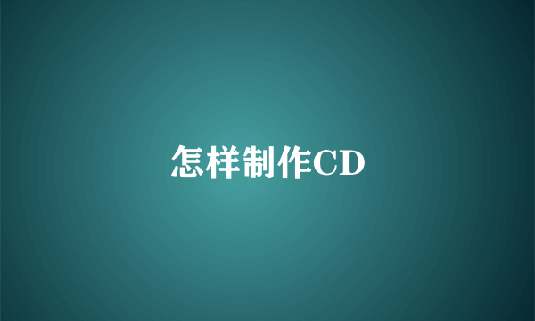 怎样制作CD