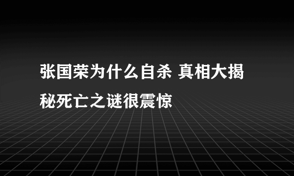 张国荣为什么自杀 真相大揭秘死亡之谜很震惊