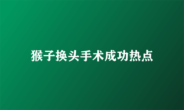 猴子换头手术成功热点