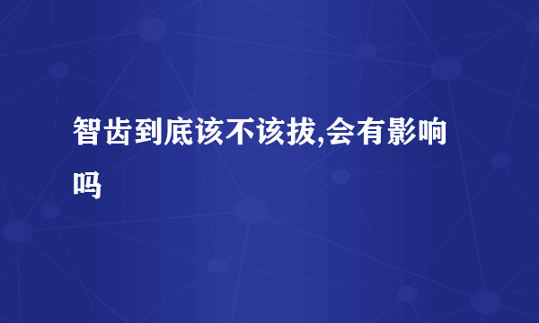 智齿到底该不该拔,会有影响吗