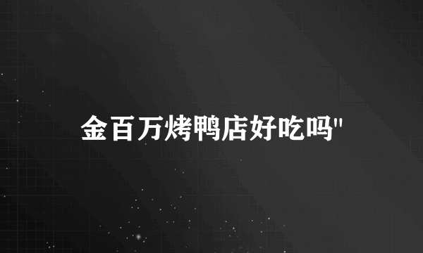 金百万烤鸭店好吃吗