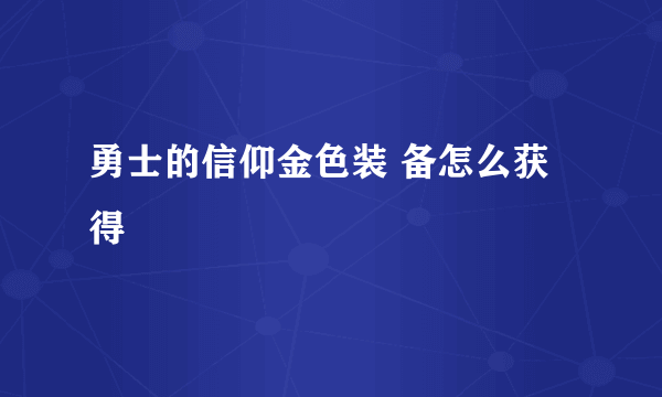 勇士的信仰金色装 备怎么获得