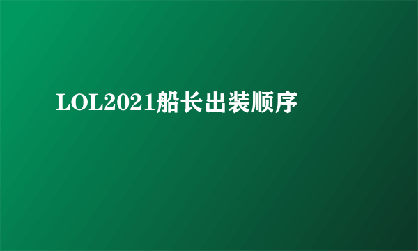 LOL2021船长出装顺序