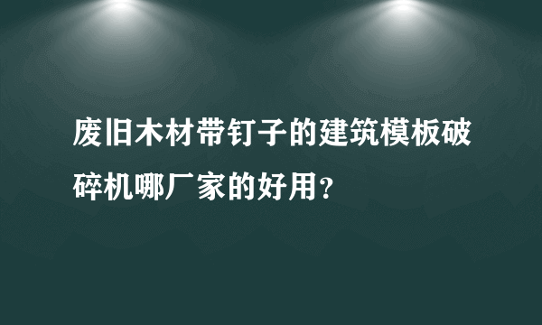 废旧木材带钉子的建筑模板破碎机哪厂家的好用？