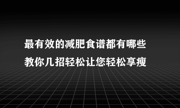 最有效的减肥食谱都有哪些 教你几招轻松让您轻松享瘦