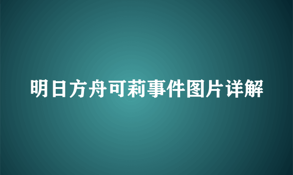 明日方舟可莉事件图片详解