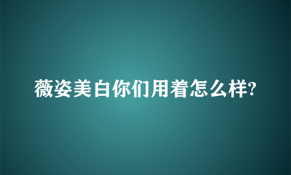 薇姿美白你们用着怎么样?