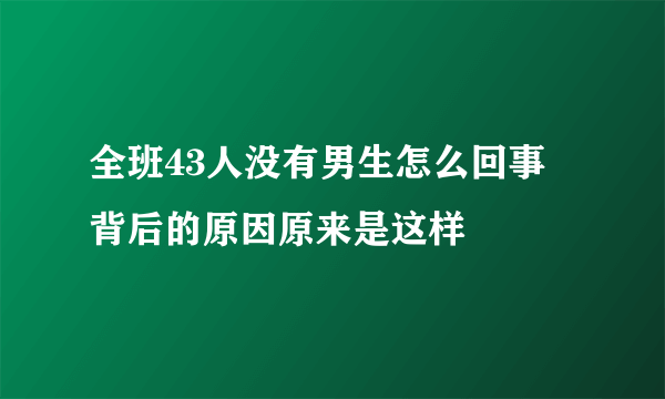 全班43人没有男生怎么回事 背后的原因原来是这样