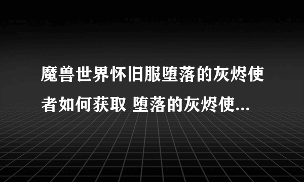 魔兽世界怀旧服堕落的灰烬使者如何获取 堕落的灰烬使者获得方式介绍