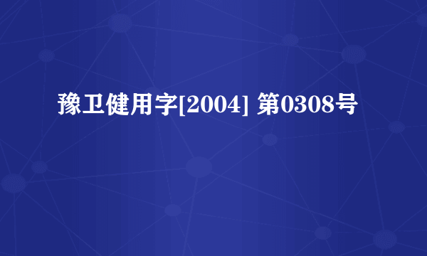 豫卫健用字[2004] 第0308号