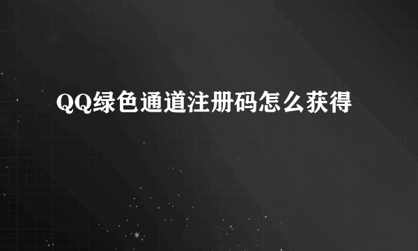 QQ绿色通道注册码怎么获得