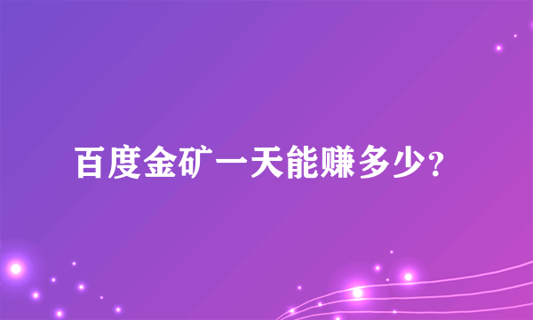 百度金矿一天能赚多少？