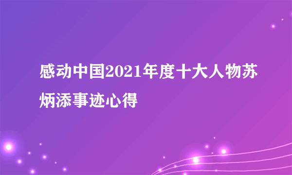 感动中国2021年度十大人物苏炳添事迹心得