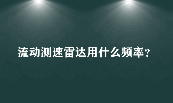 流动测速雷达用什么频率？