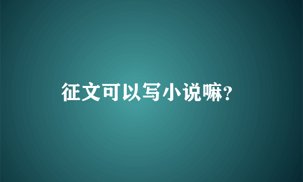 征文可以写小说嘛？