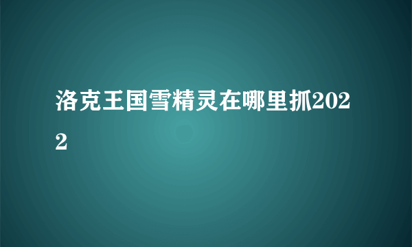 洛克王国雪精灵在哪里抓2022