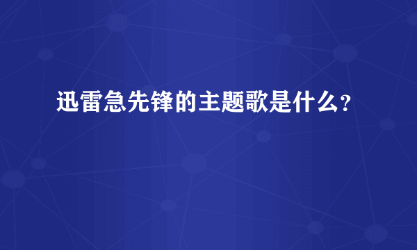 迅雷急先锋的主题歌是什么？