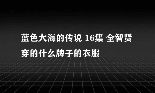 蓝色大海的传说 16集 全智贤 穿的什么牌子的衣服