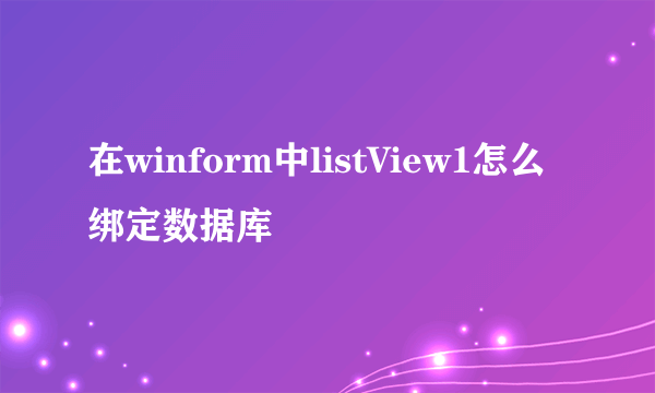 在winform中listView1怎么绑定数据库