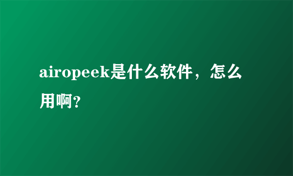 airopeek是什么软件，怎么用啊？