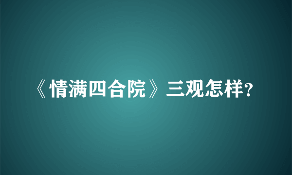 《情满四合院》三观怎样？