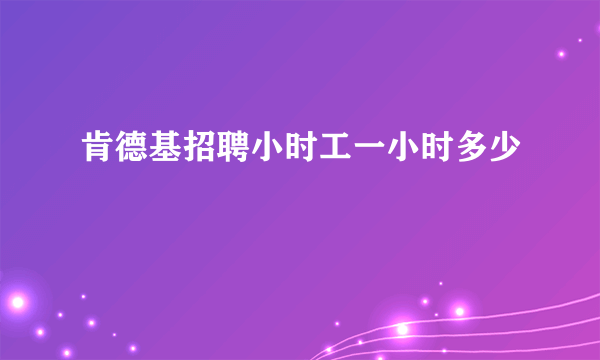 肯德基招聘小时工一小时多少