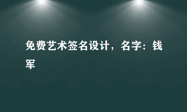 免费艺术签名设计，名字：钱军