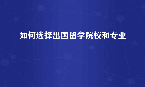 如何选择出国留学院校和专业