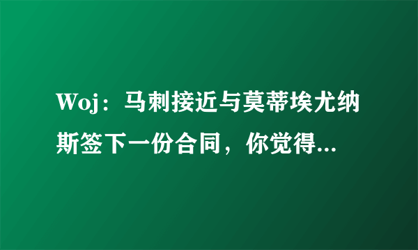 Woj：马刺接近与莫蒂埃尤纳斯签下一份合同，你觉得莫泰会给马刺带来什么改变？