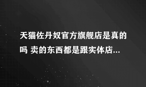 天猫佐丹奴官方旗舰店是真的吗 卖的东西都是跟实体店一样的？包括质量