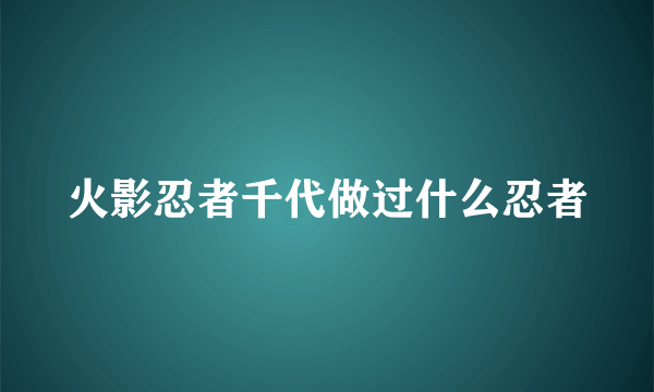 火影忍者千代做过什么忍者