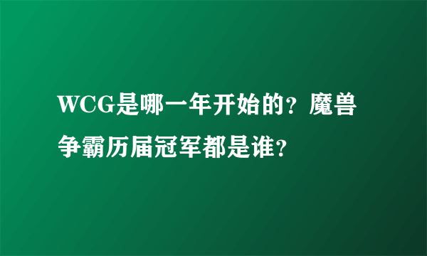 WCG是哪一年开始的？魔兽争霸历届冠军都是谁？