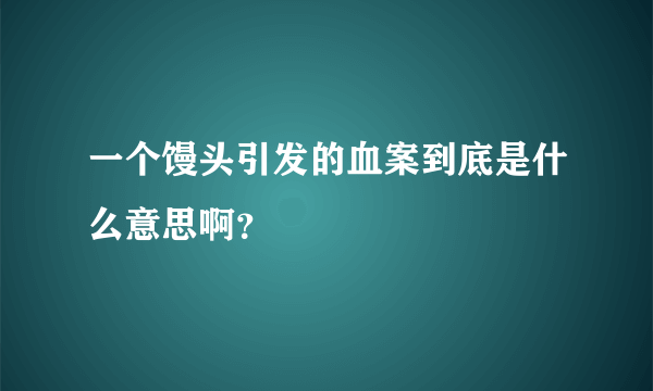 一个馒头引发的血案到底是什么意思啊？