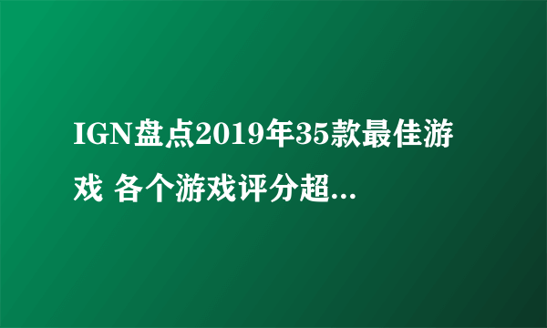 IGN盘点2019年35款最佳游戏 各个游戏评分超过8.5！