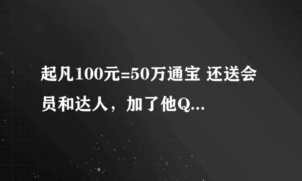 起凡100元=50万通宝 还送会员和达人，加了他QQ说的好像有点真似的