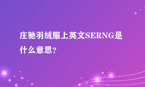 庄驰羽绒服上英文SERNG是什么意思？